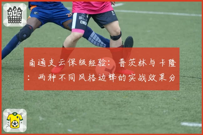 南通支云保级经验：普茨林与卡隆：两种不同风格边锋的实战效果分析