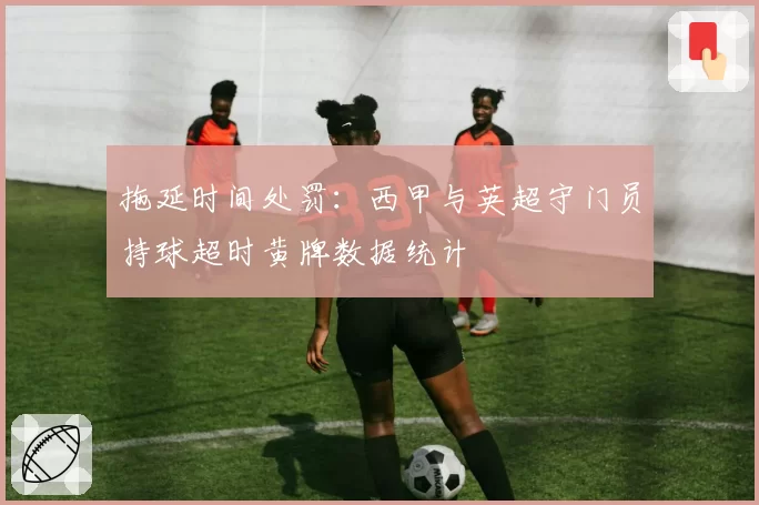 拖延时间处罚：西甲与英超守门员持球超时黄牌数据统计
